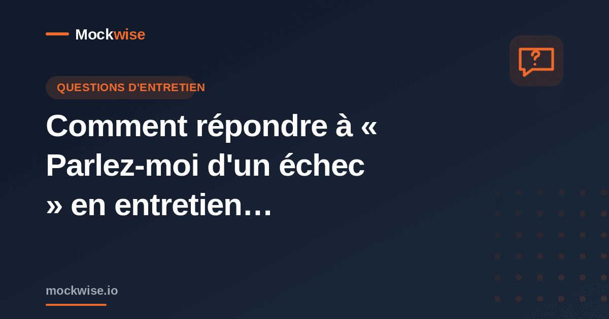 Comment répondre à « Parlez-moi d'un échec » en entretien (méthode + exemples)