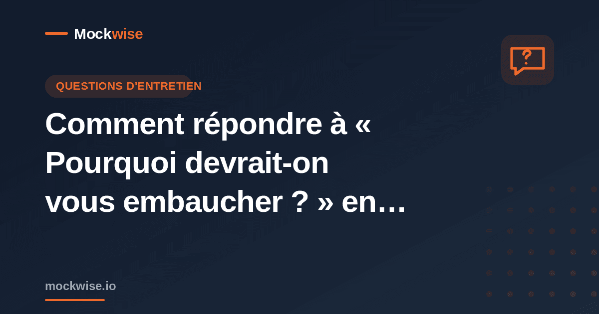 Comment répondre à « Pourquoi devrait-on vous embaucher ? » en entretien (méthode + exemples)