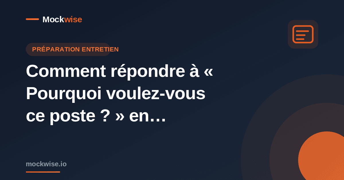 Comment répondre à « Pourquoi voulez-vous ce poste ? » en entretien (exemples concrets)
